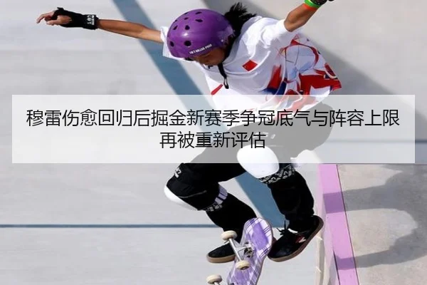 穆雷伤愈回归后掘金新赛季争冠底气与阵容上限再被重新评估
