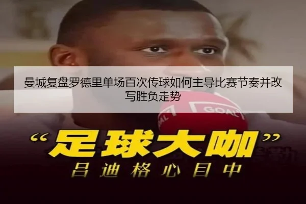 曼城复盘罗德里单场百次传球如何主导比赛节奏并改写胜负走势